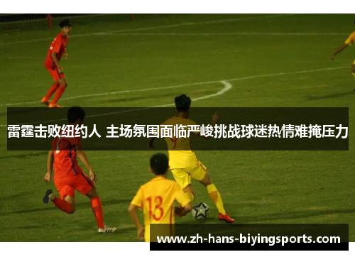 雷霆击败纽约人 主场氛围面临严峻挑战球迷热情难掩压力