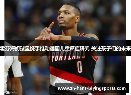霍芬海姆球星携手推动德国儿童癌症研究 关注孩子们的未来