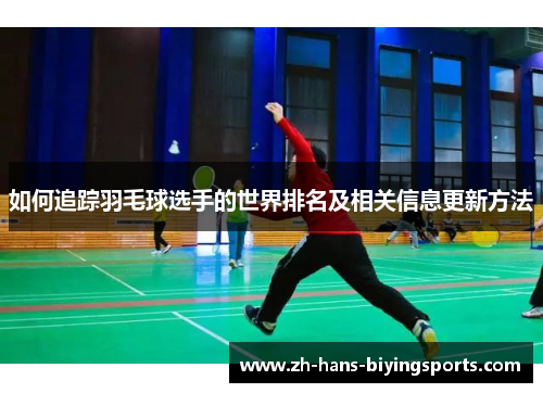 如何追踪羽毛球选手的世界排名及相关信息更新方法